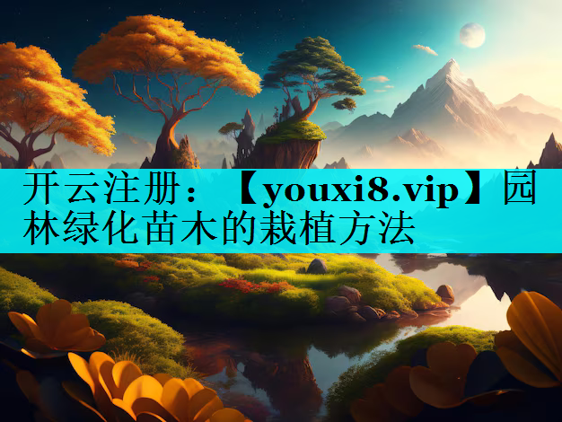 园林绿化苗木的栽植方法