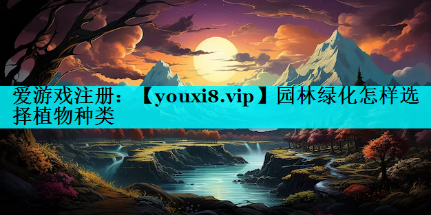 园林绿化怎样选择植物种类