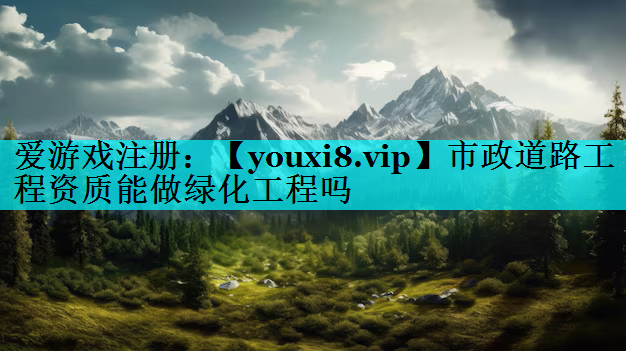 市政道路工程资质能做绿化工程吗